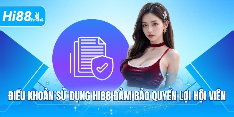 Điều khoản sử dụng HI88 đảm bảo quyền lợi hội viên