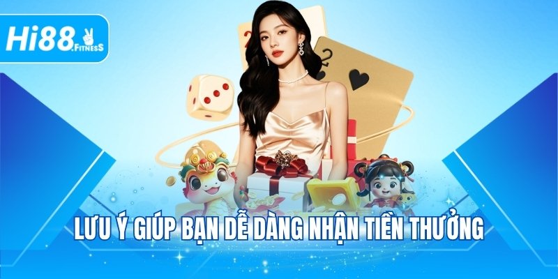 Lưu ý giúp bạn dễ dàng nhận tiền thưởng